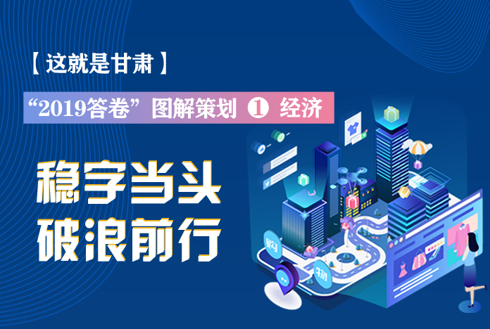兩會策劃丨2019年甘肅這份“經(jīng)濟(jì)答卷”，穩(wěn)穩(wěn)的！