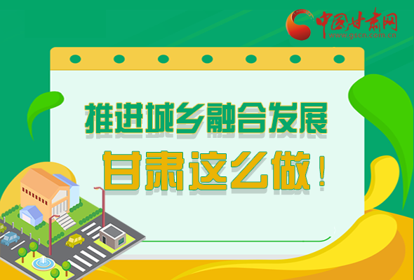 圖解|推進(jìn)新型城鎮(zhèn)化和城鄉(xiāng)融合發(fā)展 甘肅這么做！