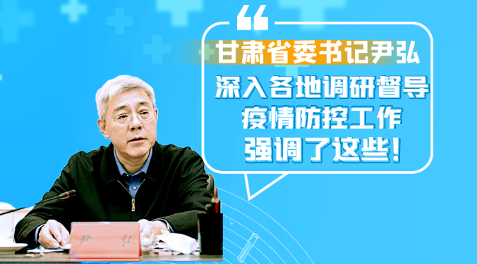 圖解|甘肅省委書記尹弘深入各地調(diào)研督導(dǎo)疫情防控工作 強調(diào)了這些！