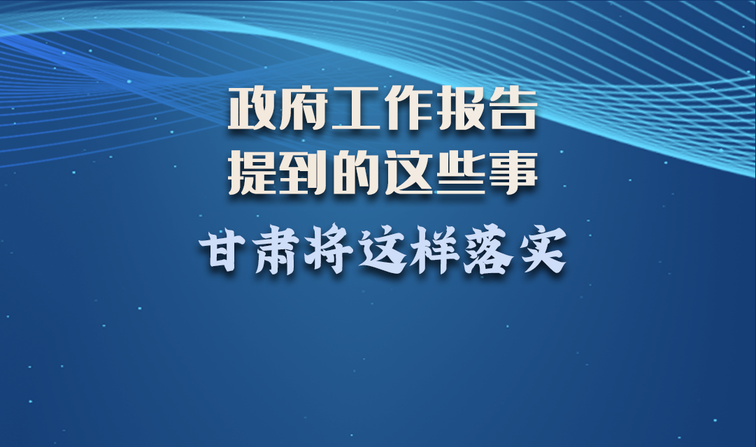 微海報(bào)|政府工作報(bào)告提到的這些事，甘肅將這樣落實(shí) 