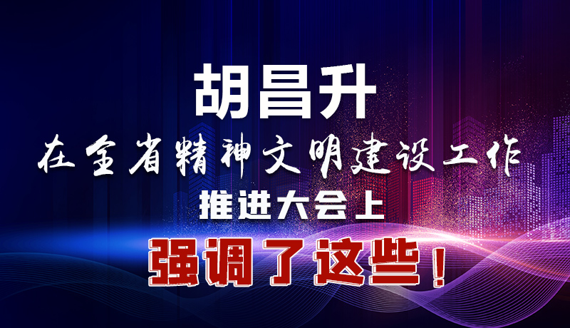 圖解|胡昌升在全省精神文明建設(shè)工作推進(jìn)大會(huì)上強(qiáng)調(diào)了這些！