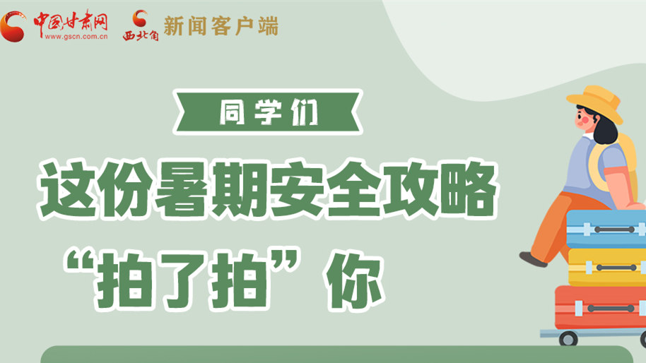 圖解|同學(xué)們，這份暑期安全攻略“拍了拍”你