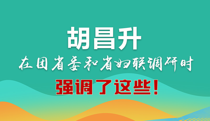 圖解|胡昌升在團(tuán)省委和省婦聯(lián)調(diào)研時強(qiáng)調(diào)了這些！