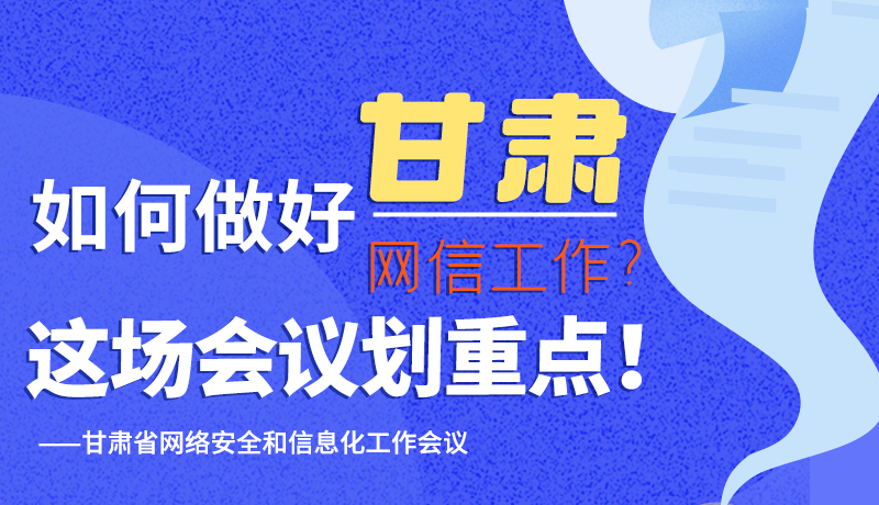圖解|如何做好甘肅網(wǎng)信工作？這場會議劃重點！
