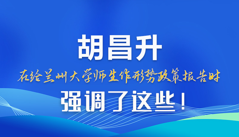 【甘快看】圖解|胡昌升在給蘭州大學(xué)師生作形勢(shì)政策報(bào)告時(shí)強(qiáng)調(diào)了這些！