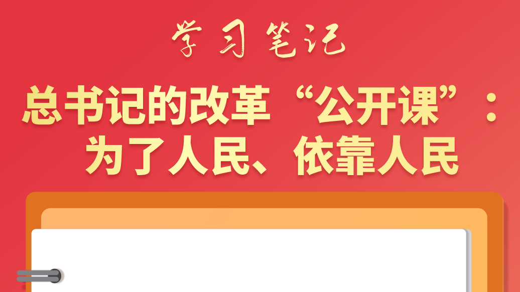 學(xué)習(xí)筆記|總書記的改革“公開課”：為了人民、依靠人民