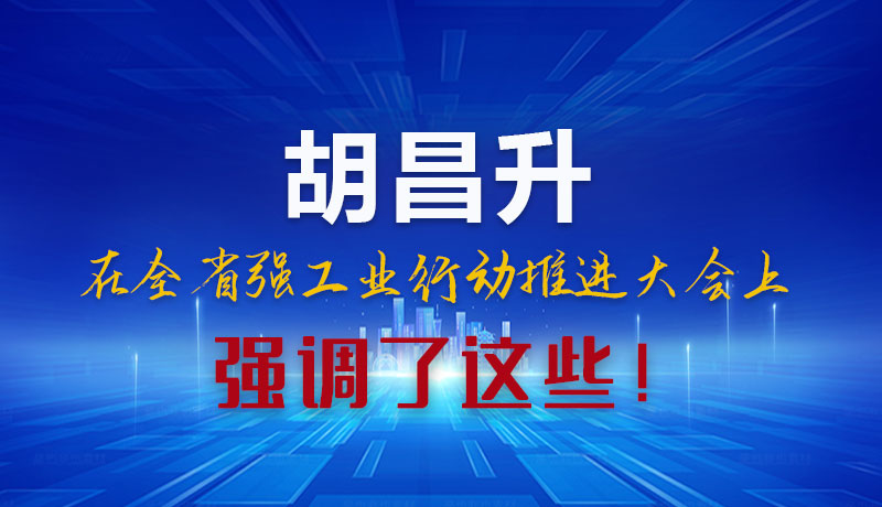 圖解|胡昌升在全省強工業(yè)行動推進大會上強調了這些！