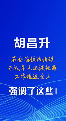 圖解|胡昌升在全省預(yù)防治理未成年人違法犯罪工作推進(jìn)會(huì)上強(qiáng)調(diào)了這些！