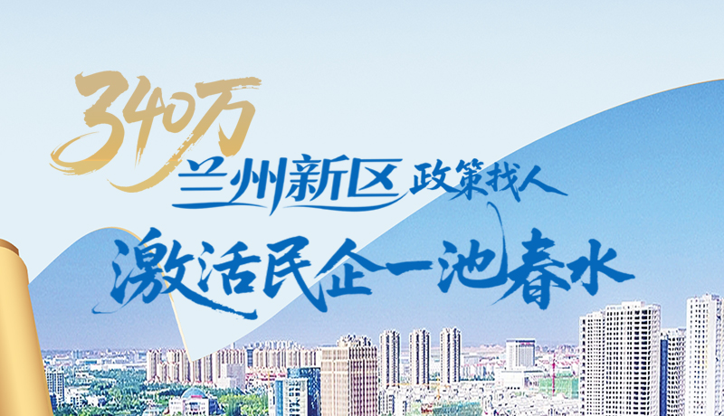 340萬！蘭州新區(qū)“政策找人”激活民企一池春水